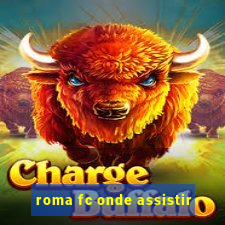 roma fc onde assistir